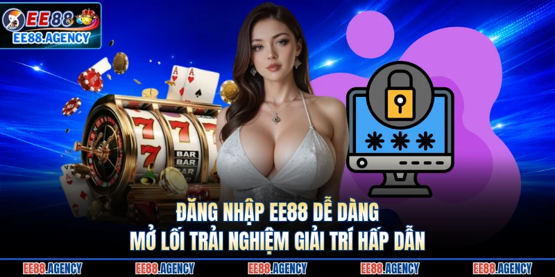 Đăng Nhập EE88 Dễ Dàng, Mở Lối Trải Nghiệm Giải Trí Hấp Dẫn