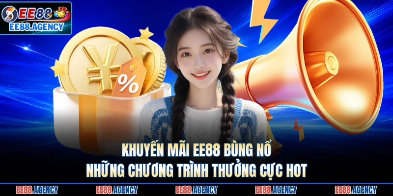 Khuyến Mãi EE88 Bùng Nổ Những Chương Trình Thưởng Cực Hot