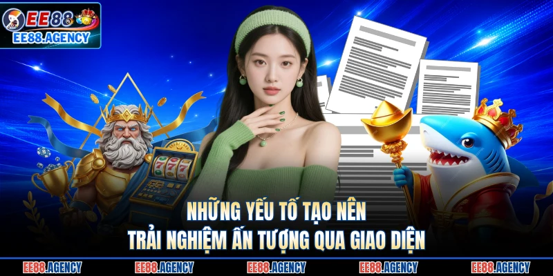 Những yếu tố tạo nên trải nghiệm ấn tượng qua giao diện 